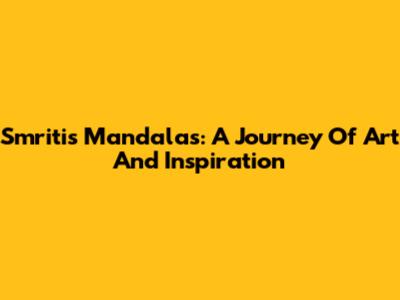 Smriti's Mandalas: A Journey Of Art And Inspiration