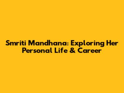 Smriti Mandhana: Exploring Her Personal Life & Career