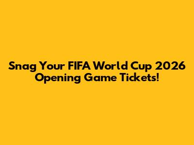 Snag Your FIFA World Cup 2026 Opening Game Tickets!
