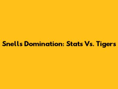 Snell's Domination: Stats Vs. Tigers
