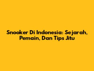 Snooker Di Indonesia: Sejarah, Pemain, Dan Tips Jitu