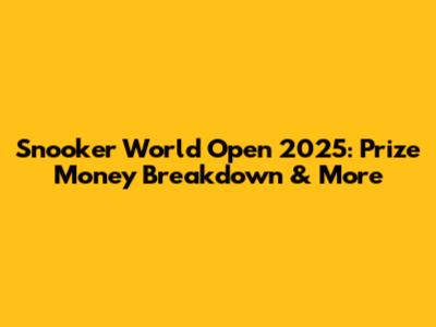 Snooker World Open 2025: Prize Money Breakdown & More