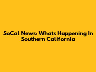 SoCal News: What's Happening In Southern California