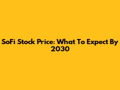 SoFi Stock Price: What To Expect By 2030