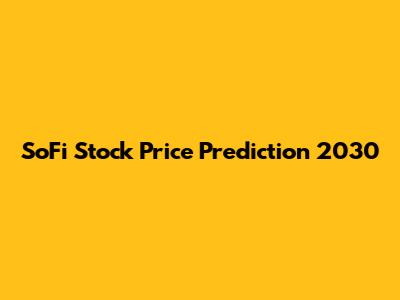 SoFi Stock Price Prediction 2030