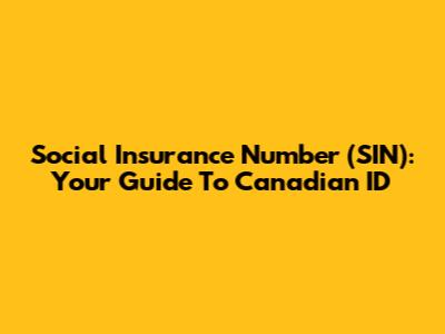 Social Insurance Number (SIN): Your Guide To Canadian ID