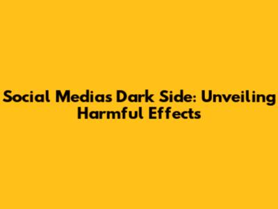 Social Media's Dark Side: Unveiling Harmful Effects