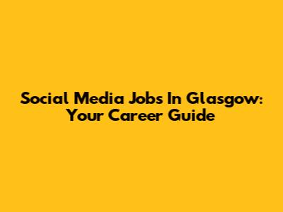 Social Media Jobs In Glasgow: Your Career Guide