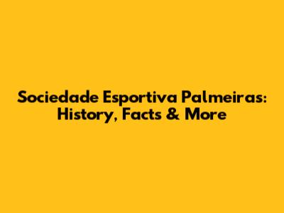 Sociedade Esportiva Palmeiras: History, Facts & More