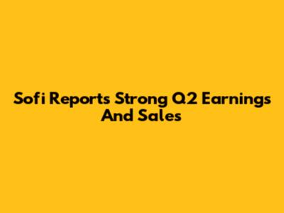 Sofi Reports Strong Q2 Earnings And Sales