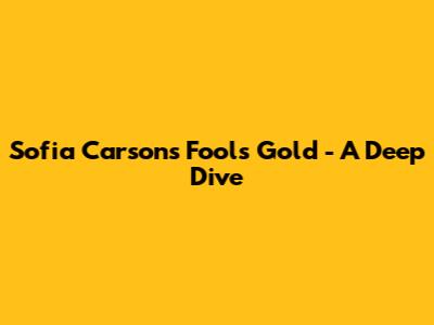 Sofia Carson's "Fool's Gold" - A Deep Dive