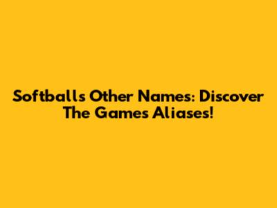 Softball's Other Names: Discover The Game's Aliases!