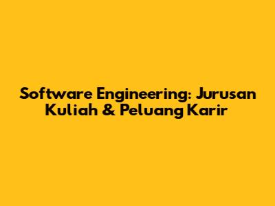 Software Engineering: Jurusan Kuliah & Peluang Karir