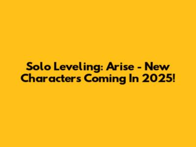 Solo Leveling: Arise - New Characters Coming In 2025!