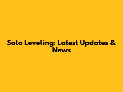 Solo Leveling: Latest Updates & News