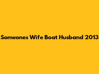 Someone's Wife Boat Husband 2013