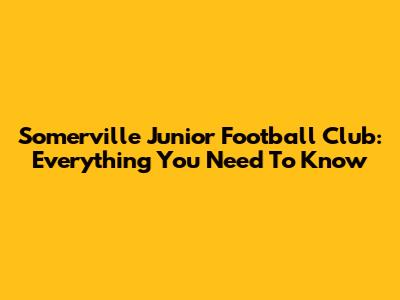 Somerville Junior Football Club: Everything You Need To Know