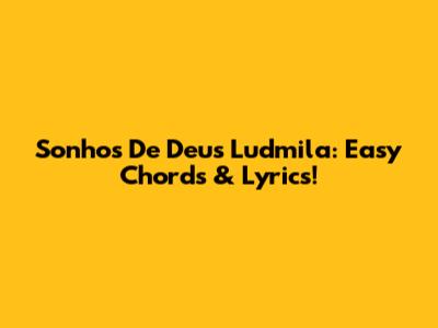 Sonhos De Deus Ludmila: Easy Chords & Lyrics!