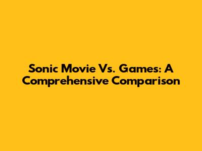 Sonic Movie Vs. Games: A Comprehensive Comparison