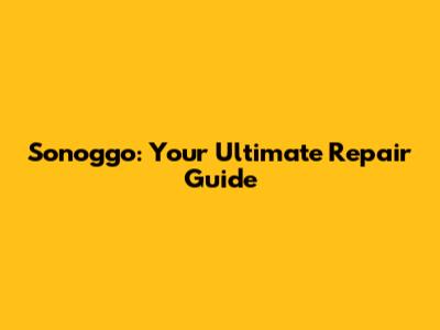 Sonoggo: Your Ultimate Repair Guide