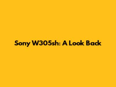 Sony W305sh: A Look Back
