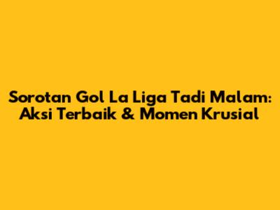 Sorotan Gol La Liga Tadi Malam: Aksi Terbaik & Momen Krusial