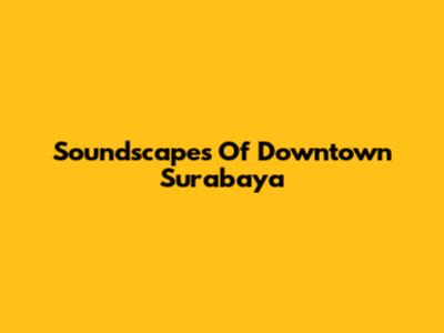 Soundscapes Of Downtown Surabaya