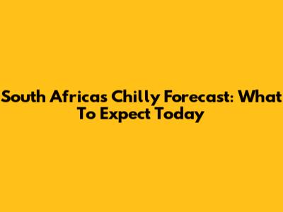South Africa's Chilly Forecast: What To Expect Today