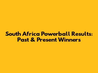 South Africa Powerball Results: Past & Present Winners