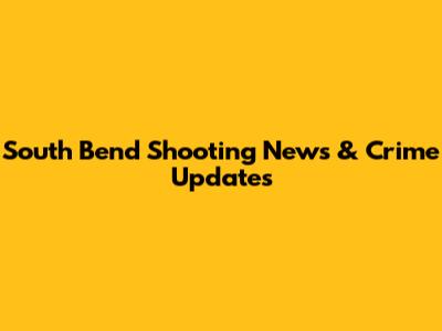 South Bend Shooting News & Crime Updates