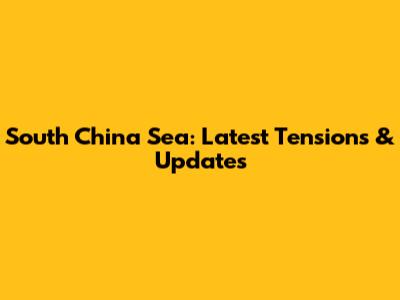 South China Sea: Latest Tensions & Updates