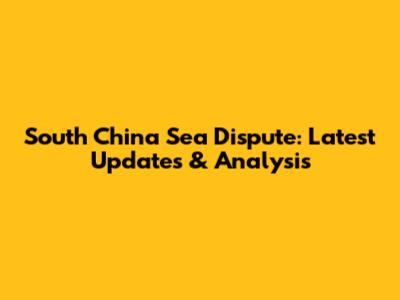 South China Sea Dispute: Latest Updates & Analysis