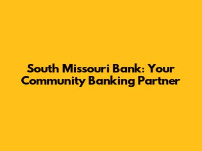 South Missouri Bank: Your Community Banking Partner