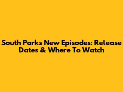 South Park's New Episodes: Release Dates & Where To Watch