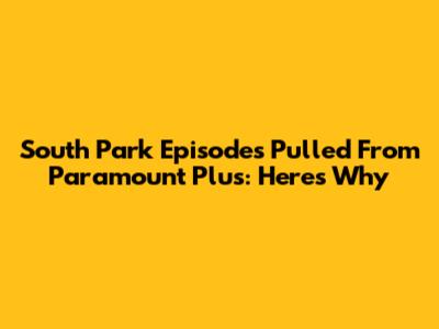 South Park Episodes Pulled From Paramount Plus: Here's Why