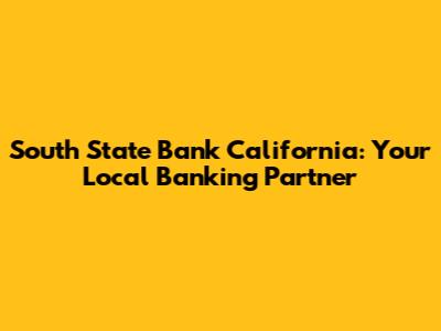 South State Bank California: Your Local Banking Partner