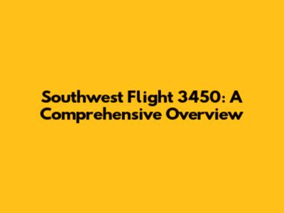 Southwest Flight 3450: A Comprehensive Overview