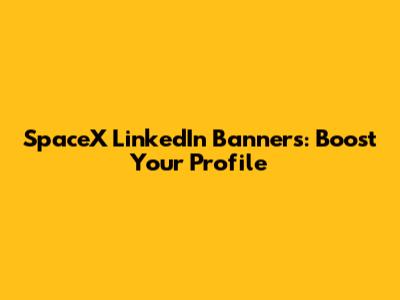 SpaceX LinkedIn Banners: Boost Your Profile