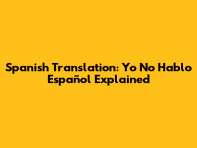 Spanish Translation: 'Yo No Hablo Español' Explained