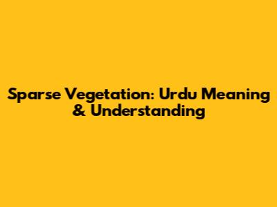 Sparse Vegetation: Urdu Meaning & Understanding