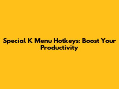 Special K Menu Hotkeys: Boost Your Productivity