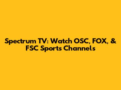 Spectrum TV: Watch OSC, FOX, & FSC Sports Channels