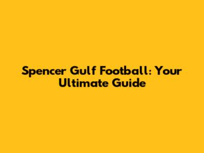 Spencer Gulf Football: Your Ultimate Guide