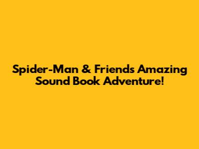 Spider-Man & Friends' Amazing Sound Book Adventure!
