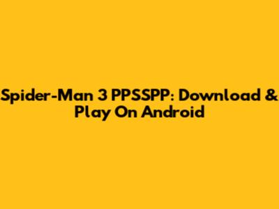 Spider-Man 3 PPSSPP: Download & Play On Android