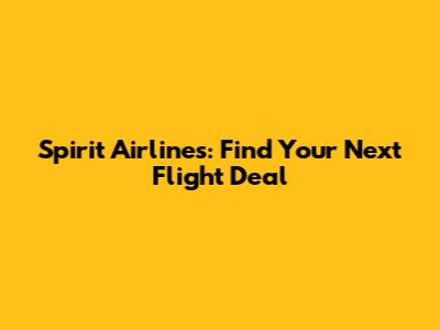 Spirit Airlines: Find Your Next Flight Deal