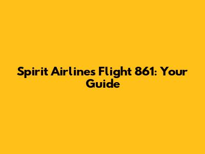 Spirit Airlines Flight 861: Your Guide