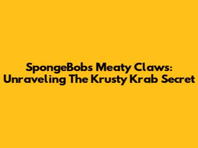 SpongeBob's Meaty Claws: Unraveling The Krusty Krab Secret
