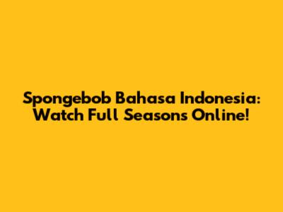 Spongebob Bahasa Indonesia: Watch Full Seasons Online!