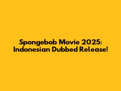 Spongebob Movie 2025: Indonesian Dubbed Release!